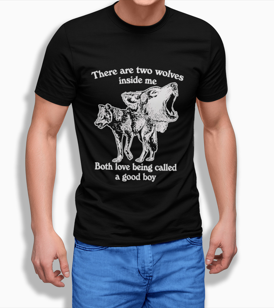 There Are Two Wolves Inside Me Both Love Being Called A Good Boy T-Shirt