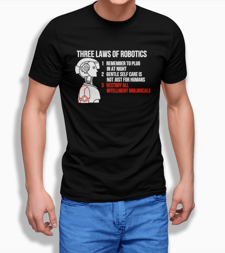 Three Laws Of Robotics Remember To Plug In At Night Destroy All Intelligent Biologicals T-Shirt