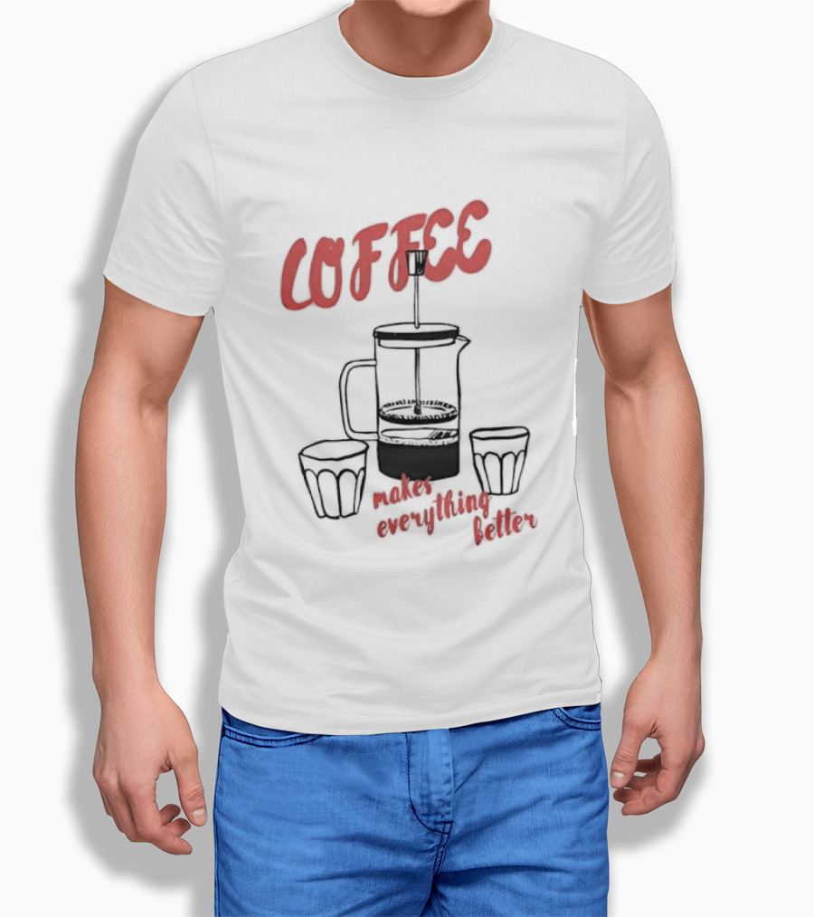 Coffee Makes Everything Better French Press T-Shirt