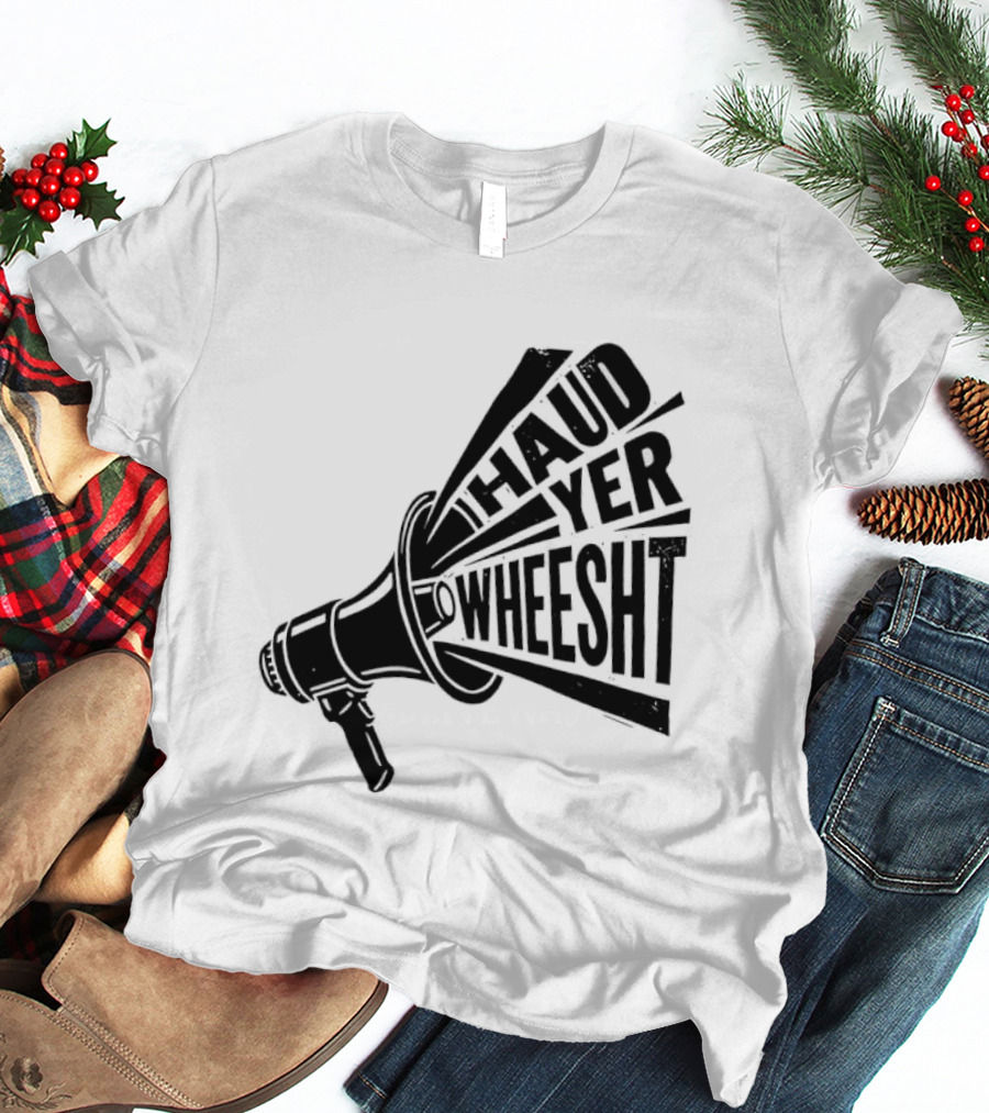 Haud Yer Wheesht Megaphone Scottish Phrase T-Shirt