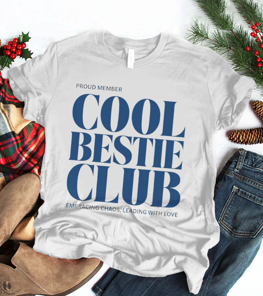 Proud Member Cool Bestie Club Embracing Chaos Leading With Love T-Shirt