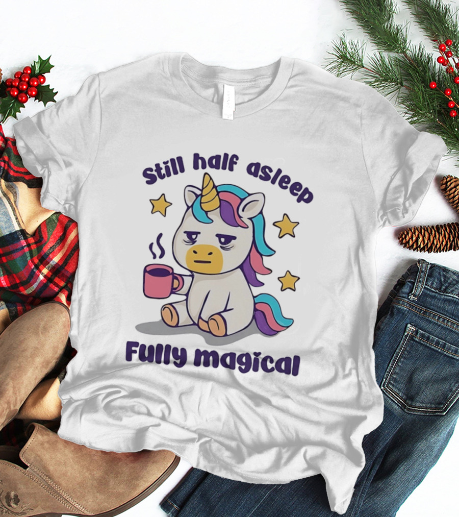 Still Half Asleep Unicorn Holding Coffee Fully Magical T-Shirt