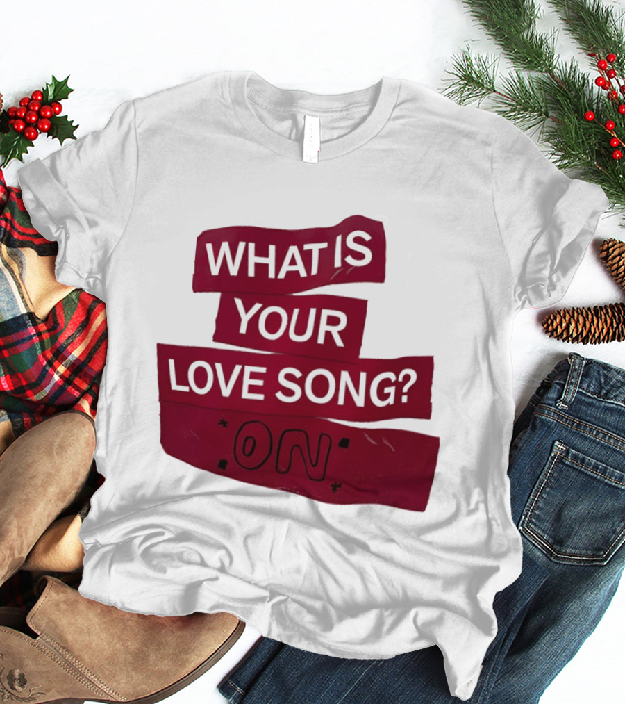 What Is Your Love Song On? T-Shirt
