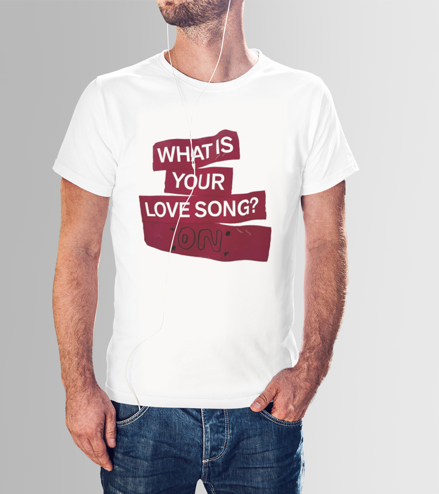 What Is Your Love Song On? T-Shirt
