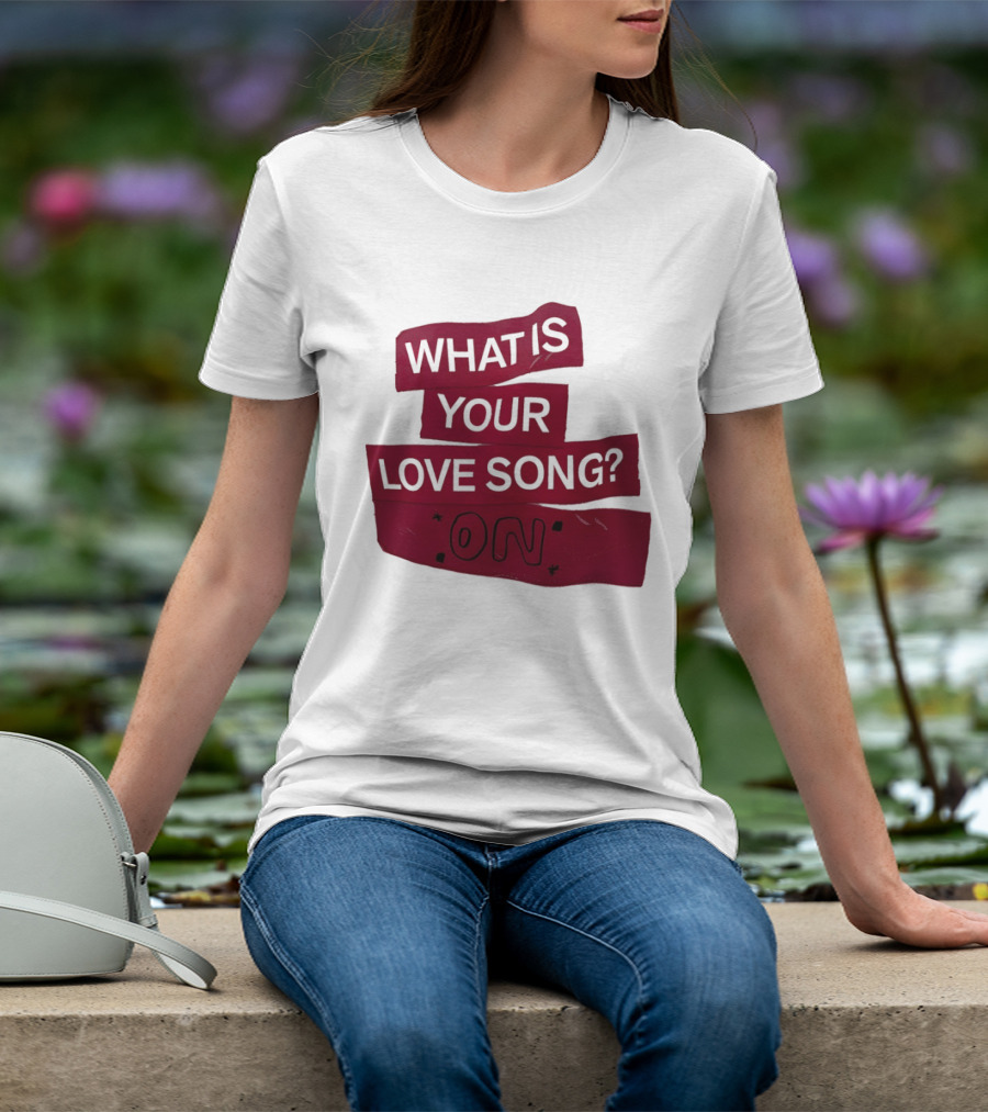 What Is Your Love Song On? T-Shirt