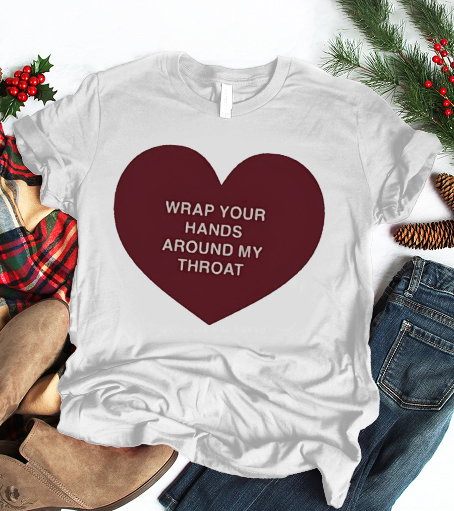 Wrap Your Hands Around My Throat Heart T-Shirt