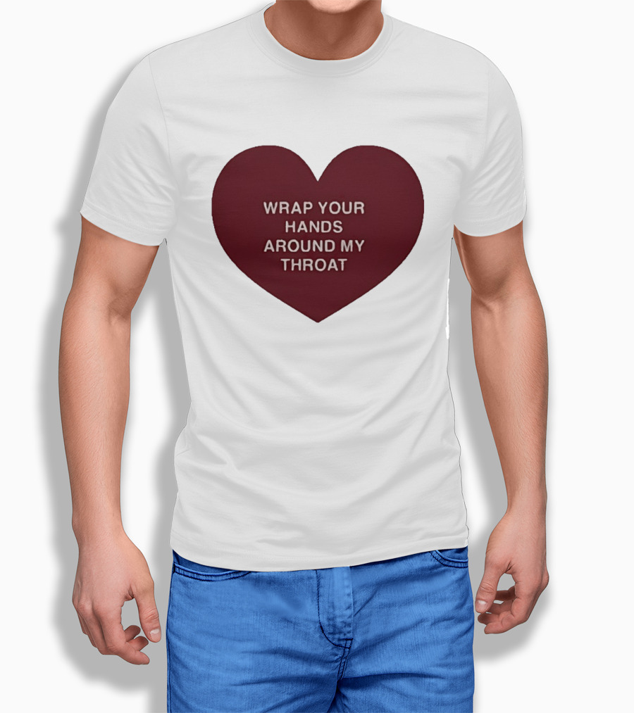 Wrap Your Hands Around My Throat Heart T-Shirt