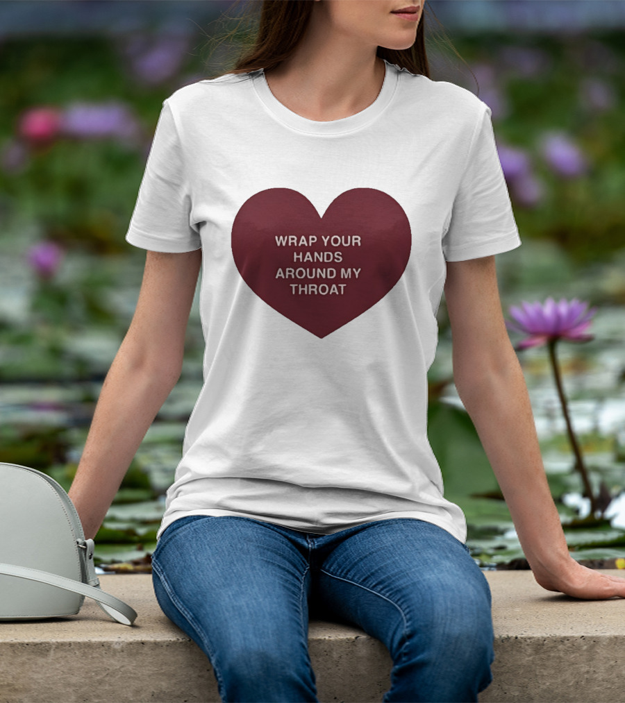 Wrap Your Hands Around My Throat Heart T-Shirt