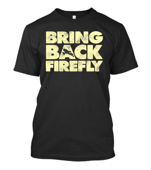 BRING BACK FIREFLY Serenity Spaceship Fan Movement T-Shirt