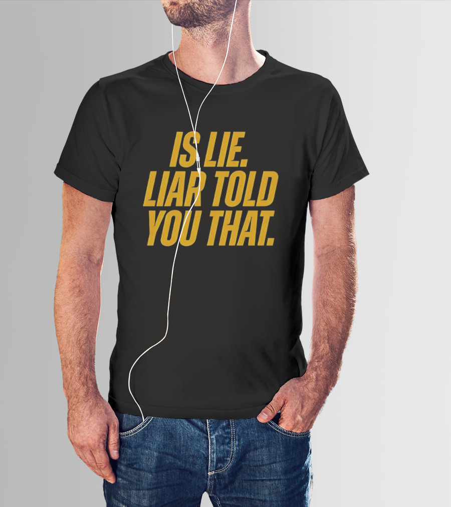 Is Lie Liar Told You That T-Shirt