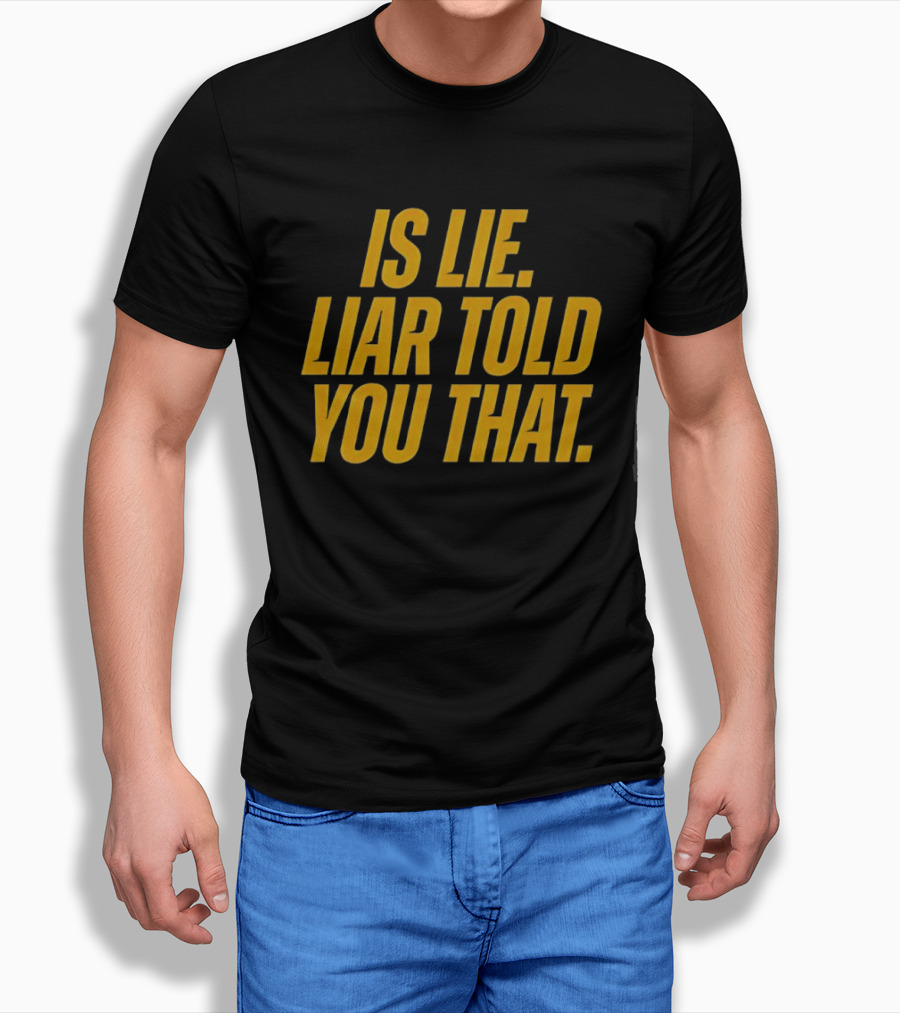 Is Lie Liar Told You That T-Shirt