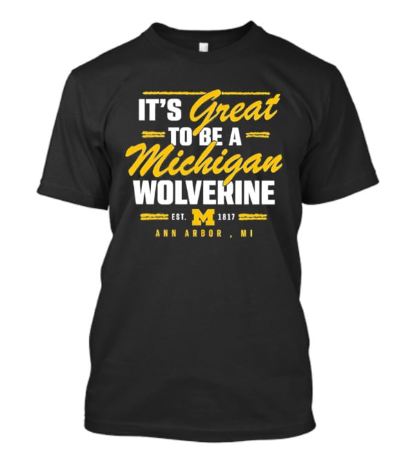 It's Great To Be A Michigan Wolverine Ann Arbor MI Est 1817 T-Shirt