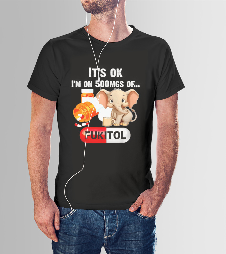 Elephant 46 It's Ok I'm On 500mgs Fukitol Capsule With Pills And T-Shirt
