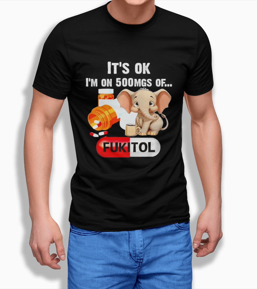 Elephant 46 It's Ok I'm On 500mgs Fukitol Capsule With Pills And T-Shirt