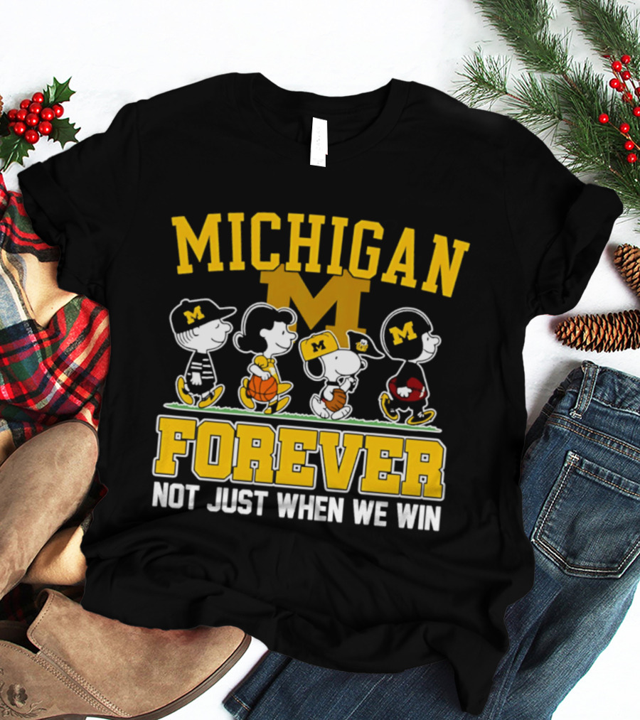 Michigan Peanuts Characters Wolverines Forever Not Just When We Win T-Shirt