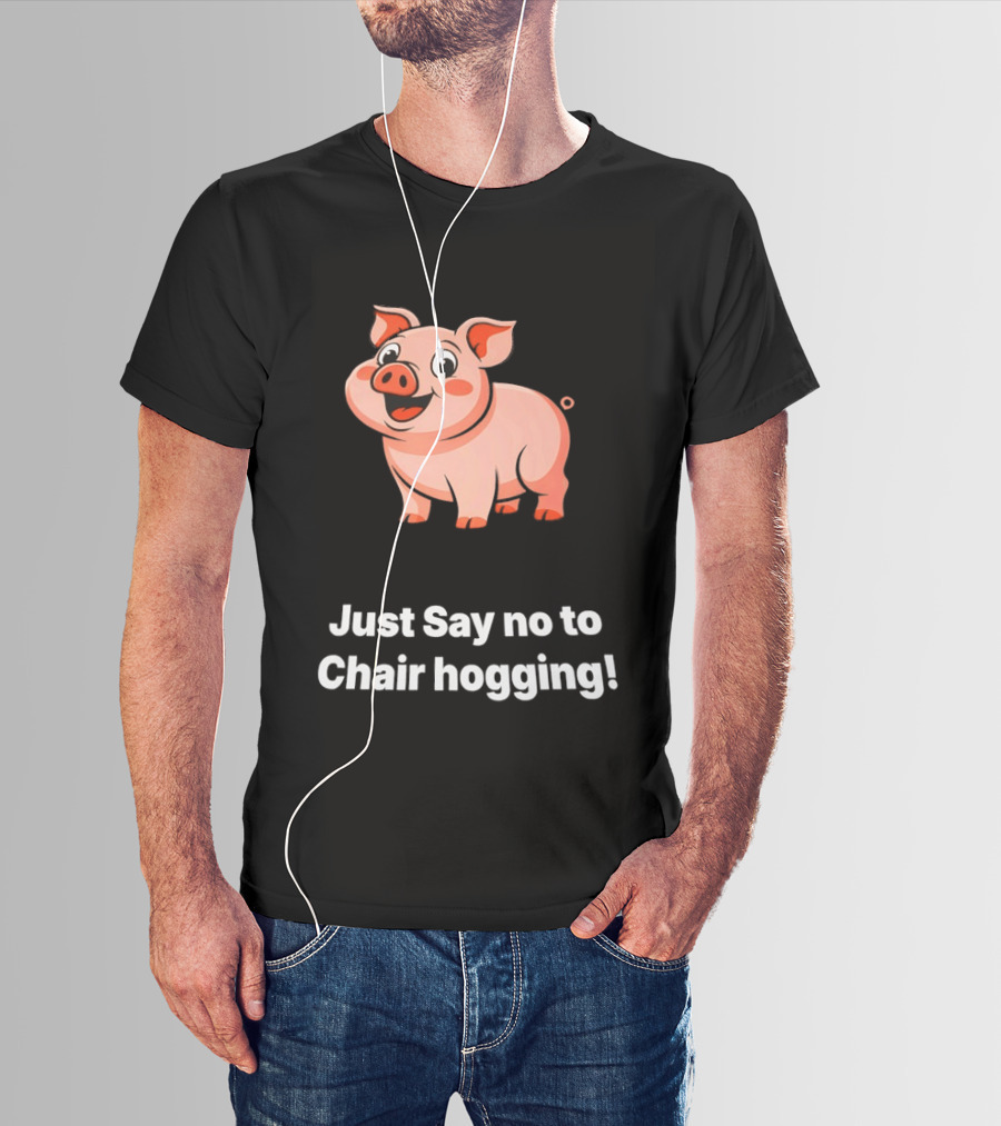 Pig Just Say No To Chair Hogging Fun Message T-Shirt