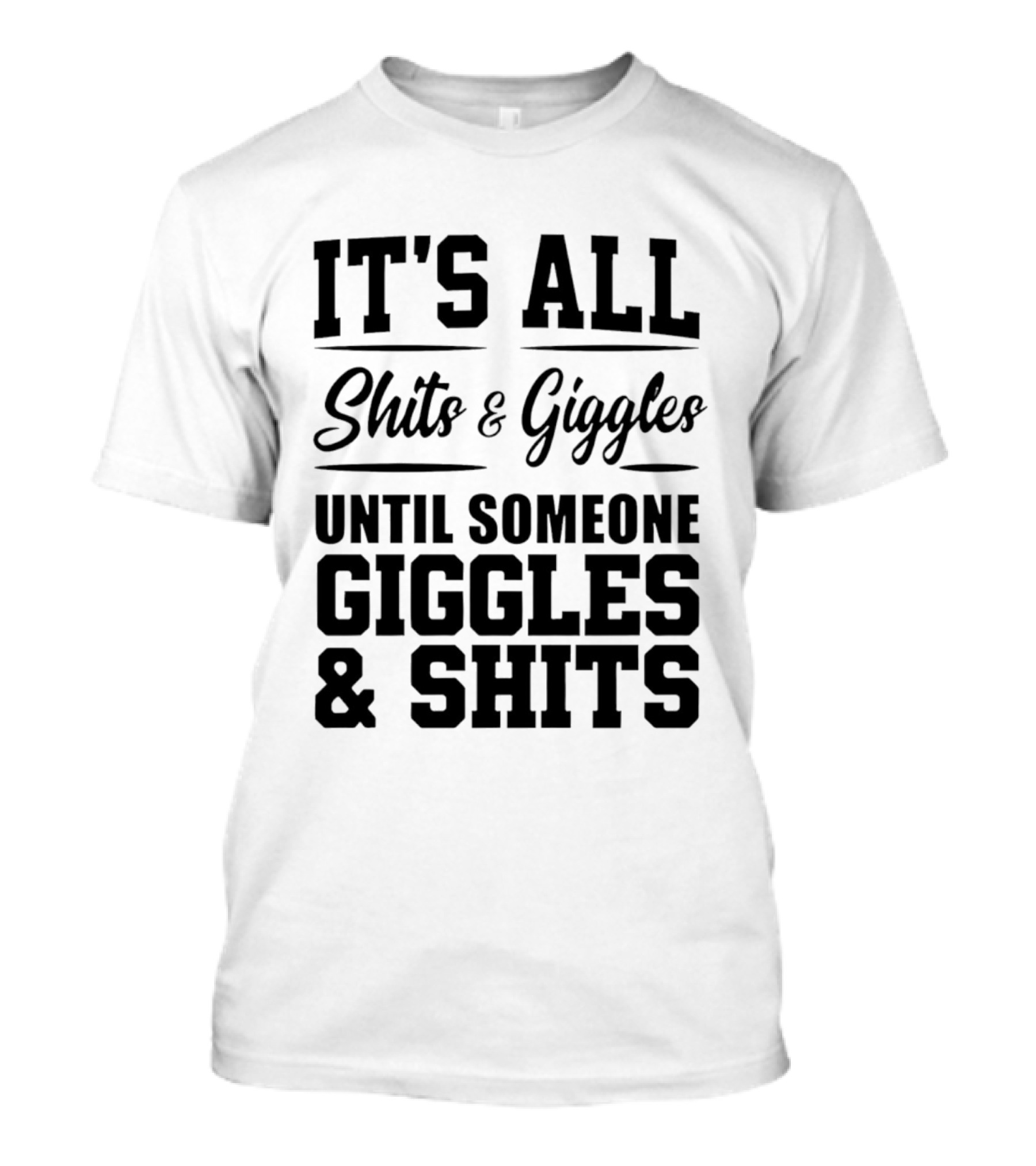 It's All Shits And Giggles Until Someone Giggles And Shits T-Shirt