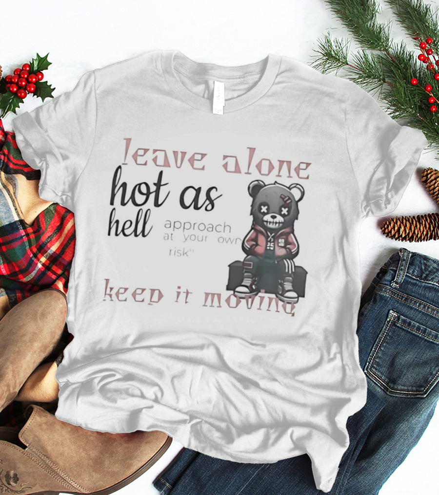 Leave Alone Hot As Hell Bear Keep It Moving Approach At Your Own Risk T-Shirt