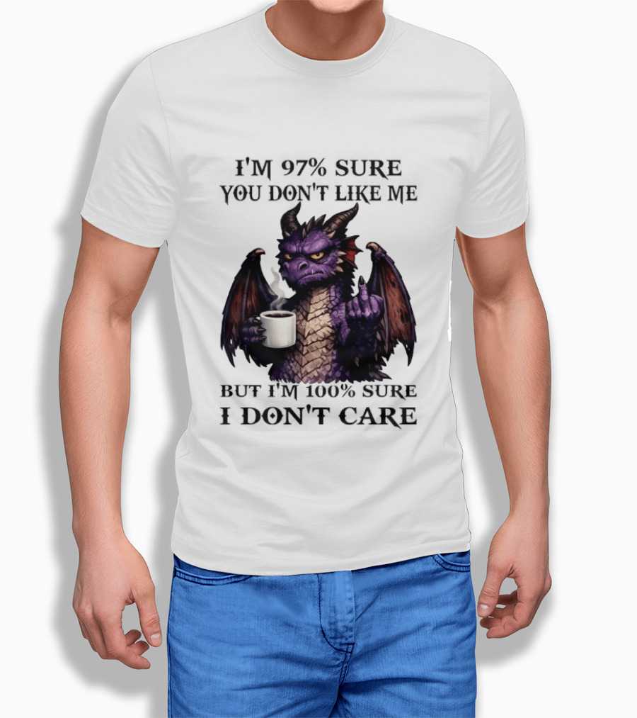 Dragon Coffee Holder 97% Sure You Don't Like Me 100% Sure Middle Finger T-Shirt