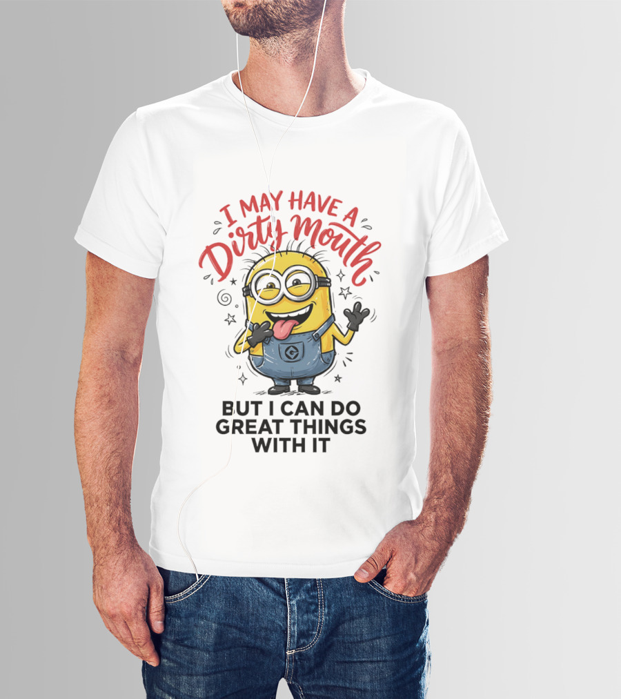Minion I May Have A Dirty Mouth But I Can Do Great Things With It Fun T-Shirt