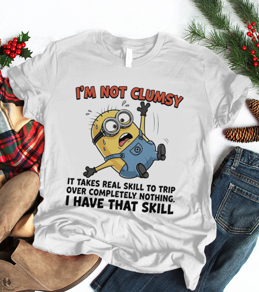 I'm Not Clumsy Minion It Takes Real Skill To Trip Over Completely Nothing I Have That Skill T-Shirt