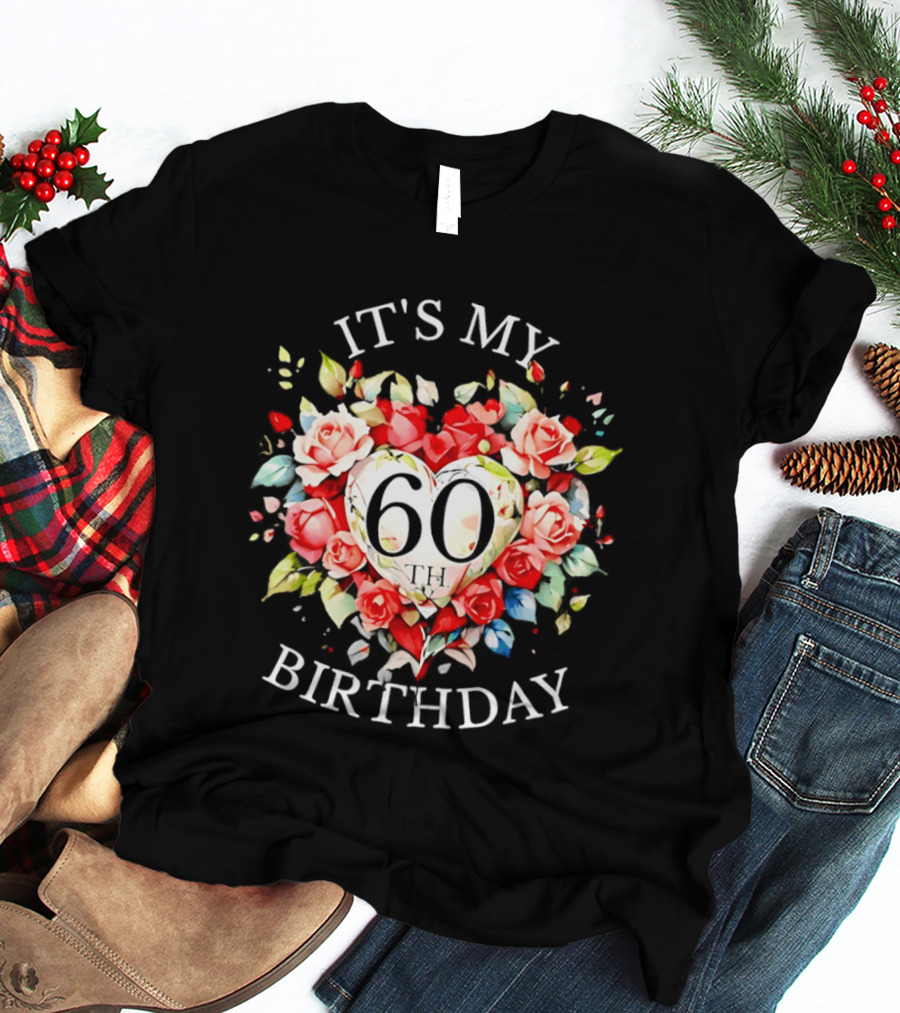 It's My 60th Birthday Rose Flower Heart Celebration T-Shirt