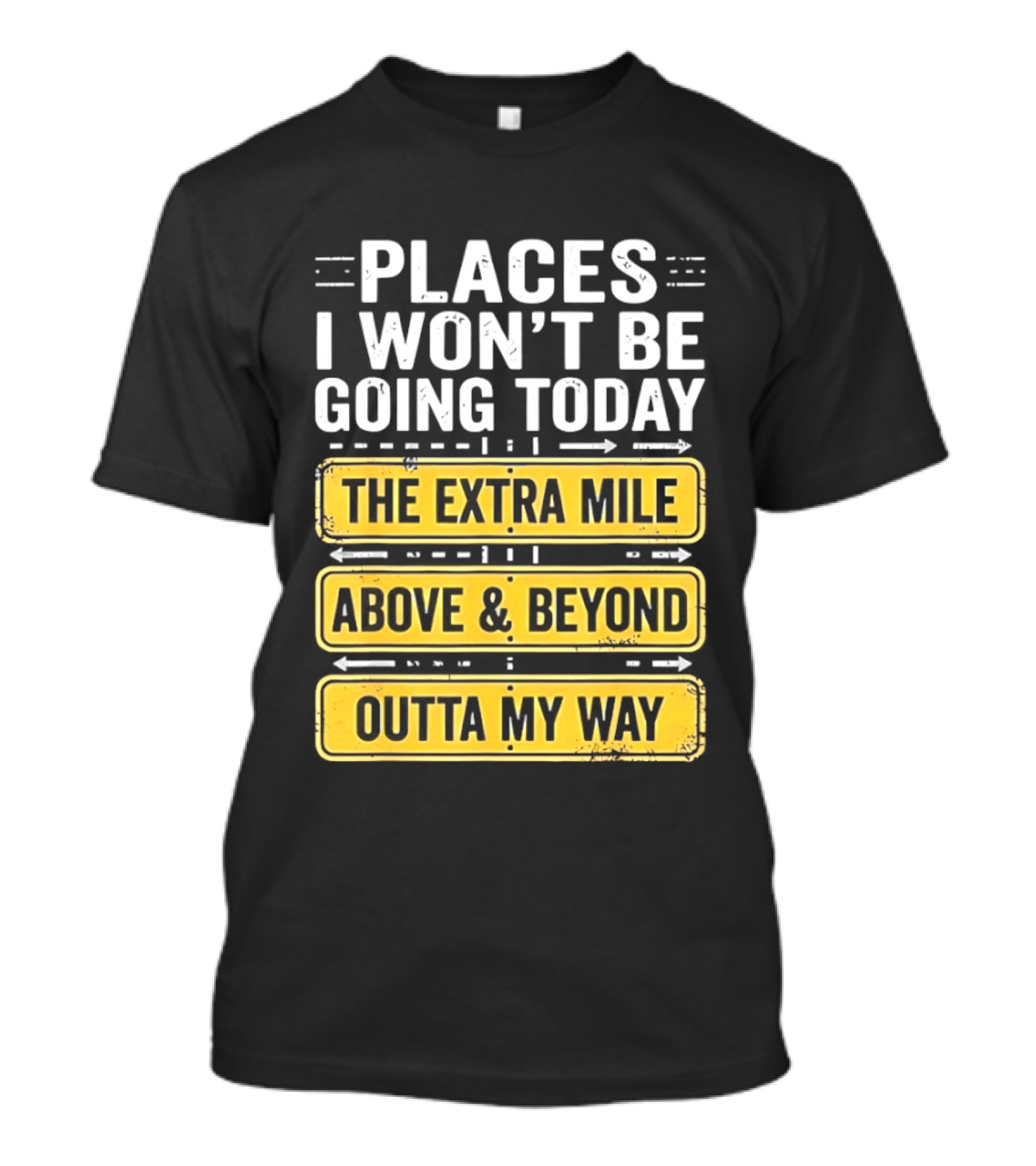 Places I Won't Be Going Today The Extra Mile Above & Beyond Outta My Way T-Shirt