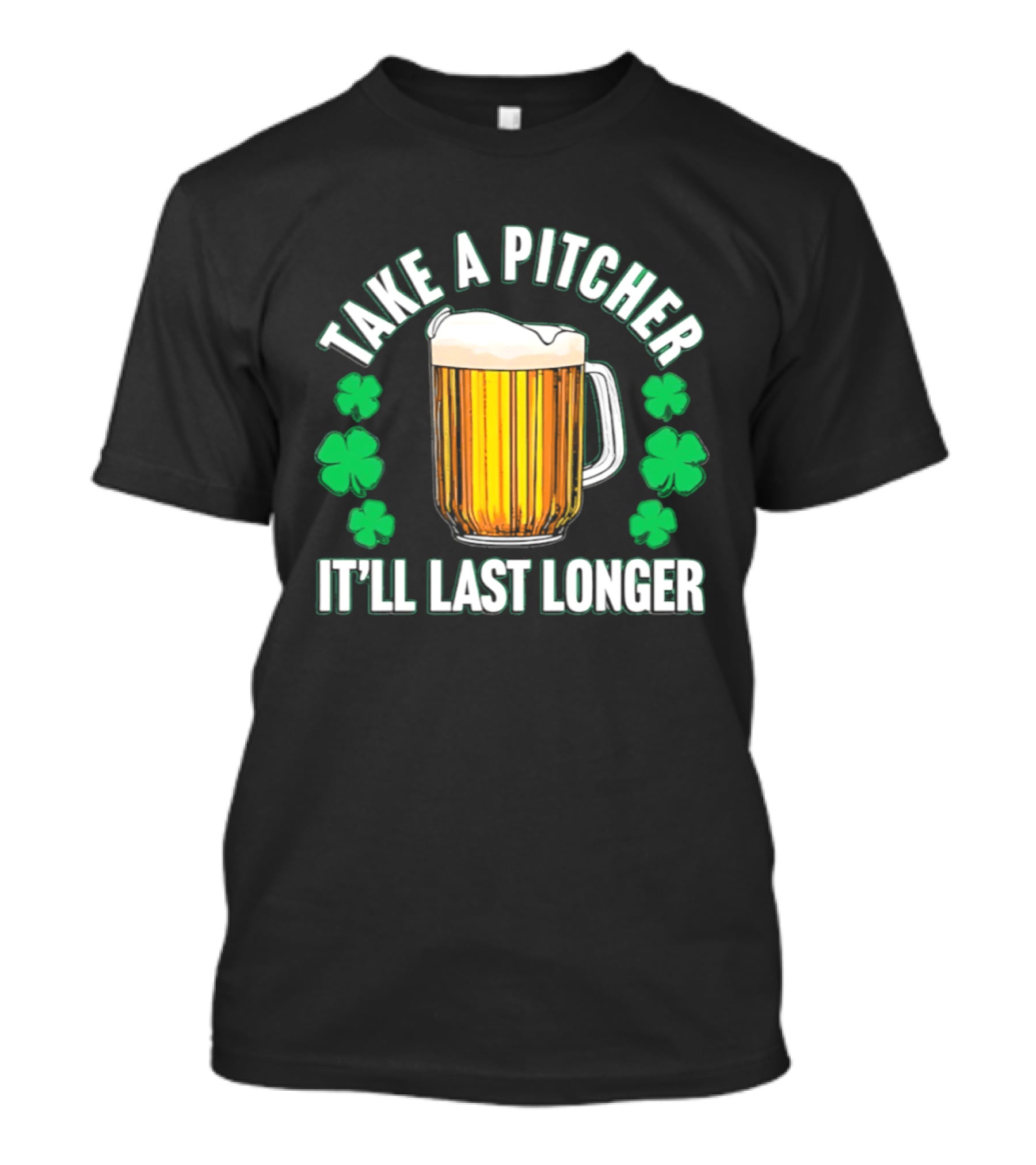 Take A Pitcher It'll Last Longer Beer Shamrock St Patrick's Day T-Shirt