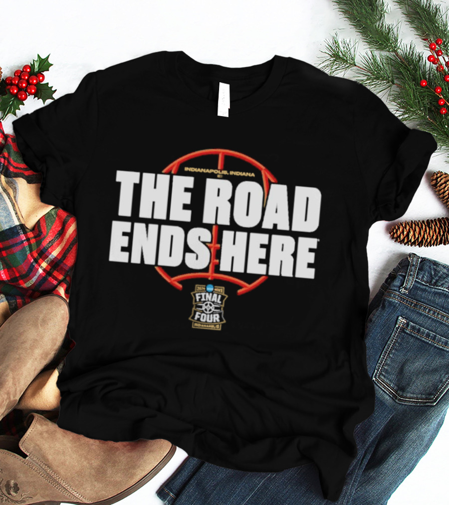 2026 NCAA Men's Basketball March Madness The Road Ends Here Final Four T-Shirt
