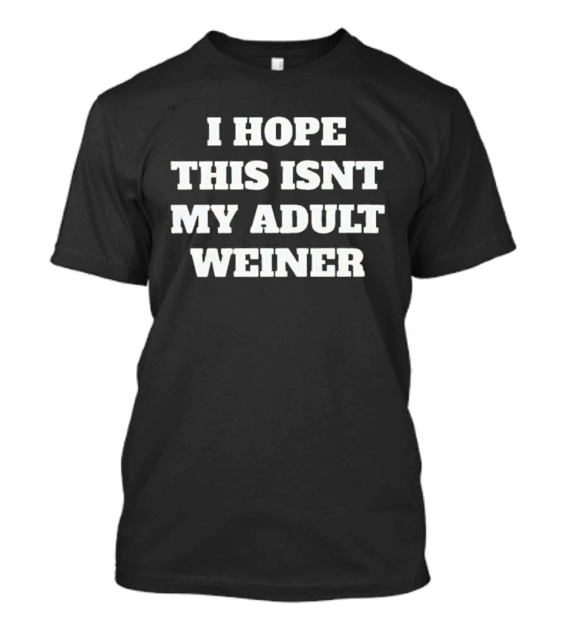 I Hope This Isnt My Adult Weiner T-Shirt