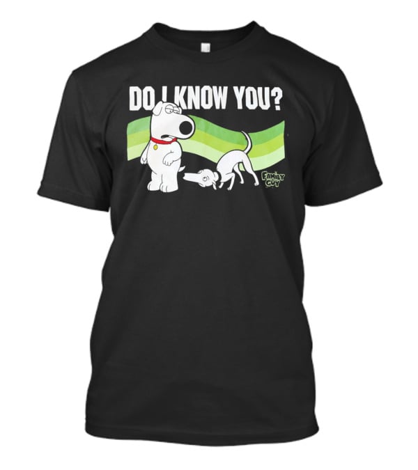 Family Guy Brian Griffin Do I Know You T-Shirt