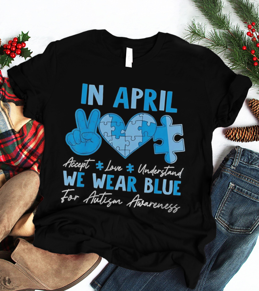 April Autism Awareness Accept Love Understand We Wear Blue T-Shirt