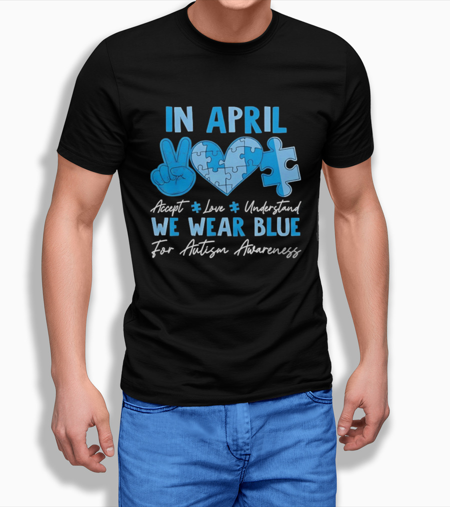 April Autism Awareness Accept Love Understand We Wear Blue T-Shirt