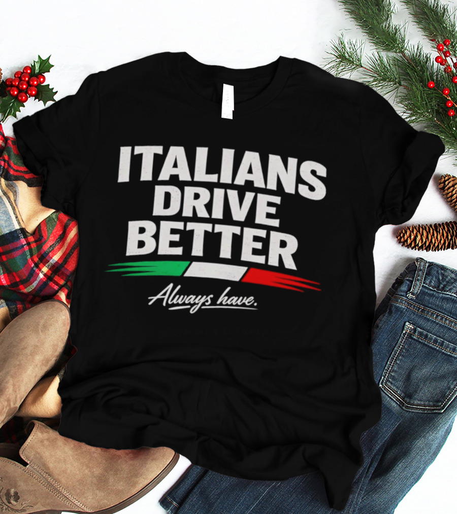 Italians Drive Better Always Have Italian Flag T-Shirt