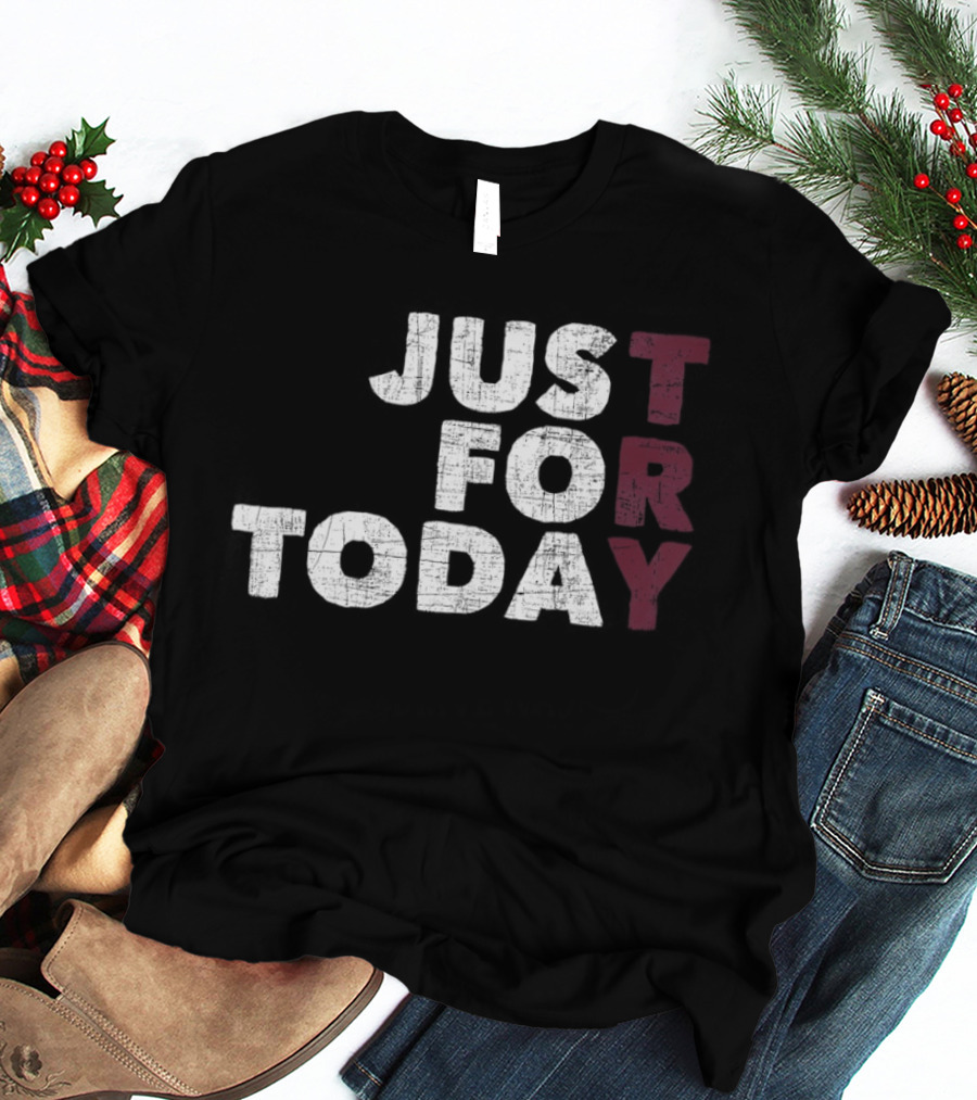 Try Just For Today T-Shirt
