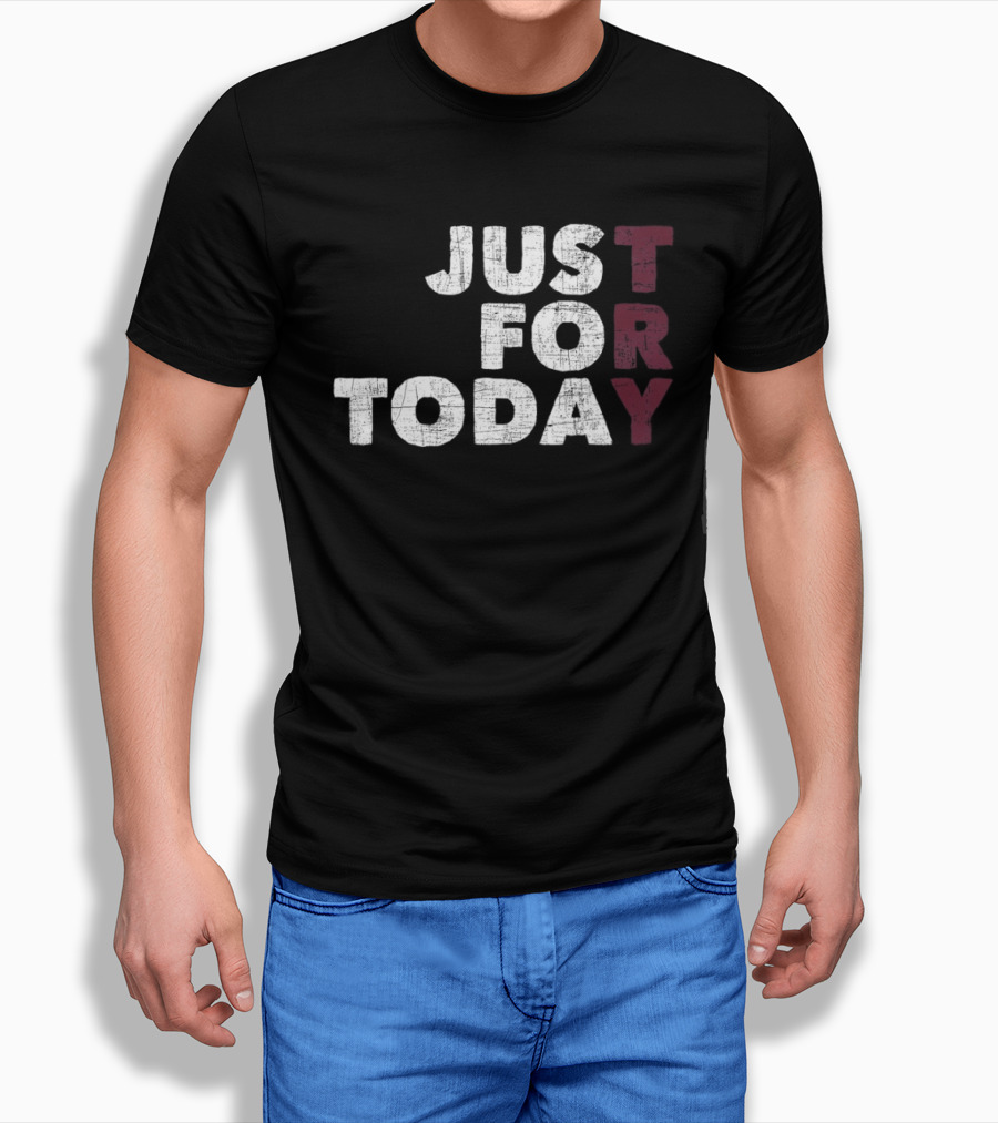 Try Just For Today T-Shirt