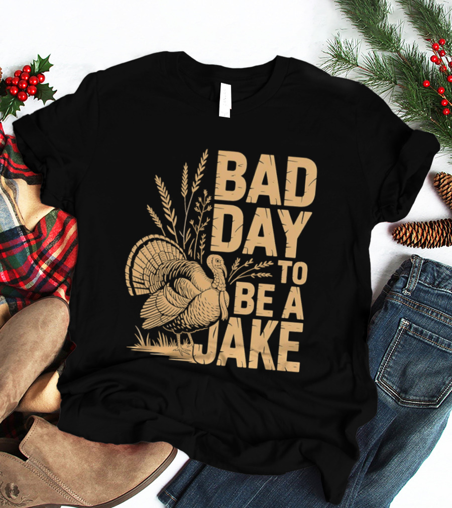 Bad Day To Be A Jake Turkey Hunter Humor T-Shirt
