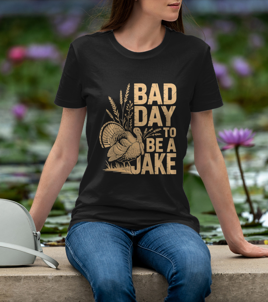 Bad Day To Be A Jake Turkey Hunter Humor T-Shirt