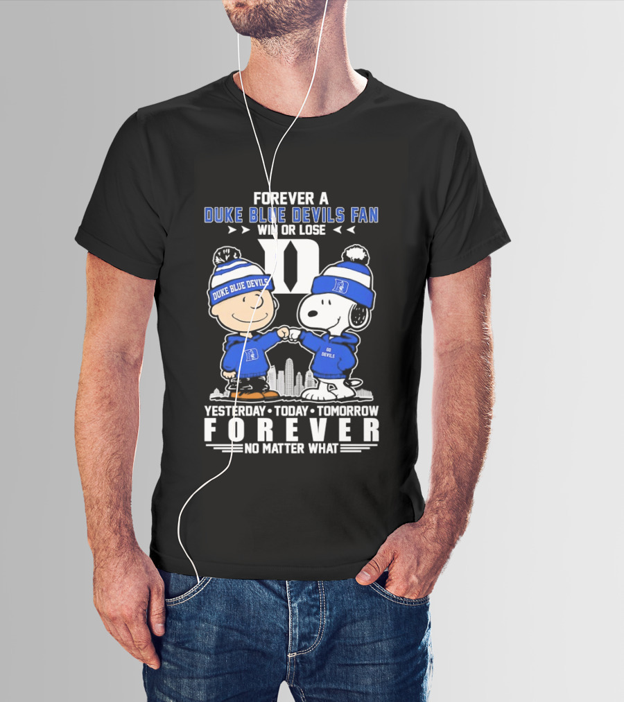 Forever A Duke Blue Devils Fan Snoopy And Charlie Brown Win Or Lose Yesterday Today Tomorrow Forever No Matter What T-Shirt