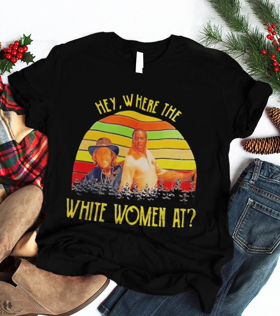 Hey Where The White Women At Vintage Comedy 70s Movie Scene T-Shirt