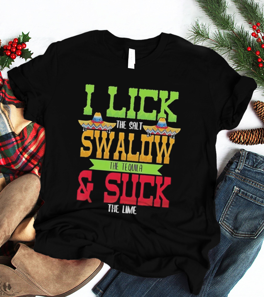 I Lick The Salt Swallow The Tequila & Suck The Lime Cinco De Mayo Sombrero T-Shirt