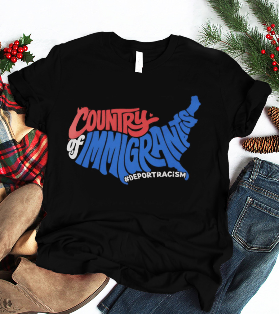 Country Of Immigrants Map Deport Racism T-Shirt