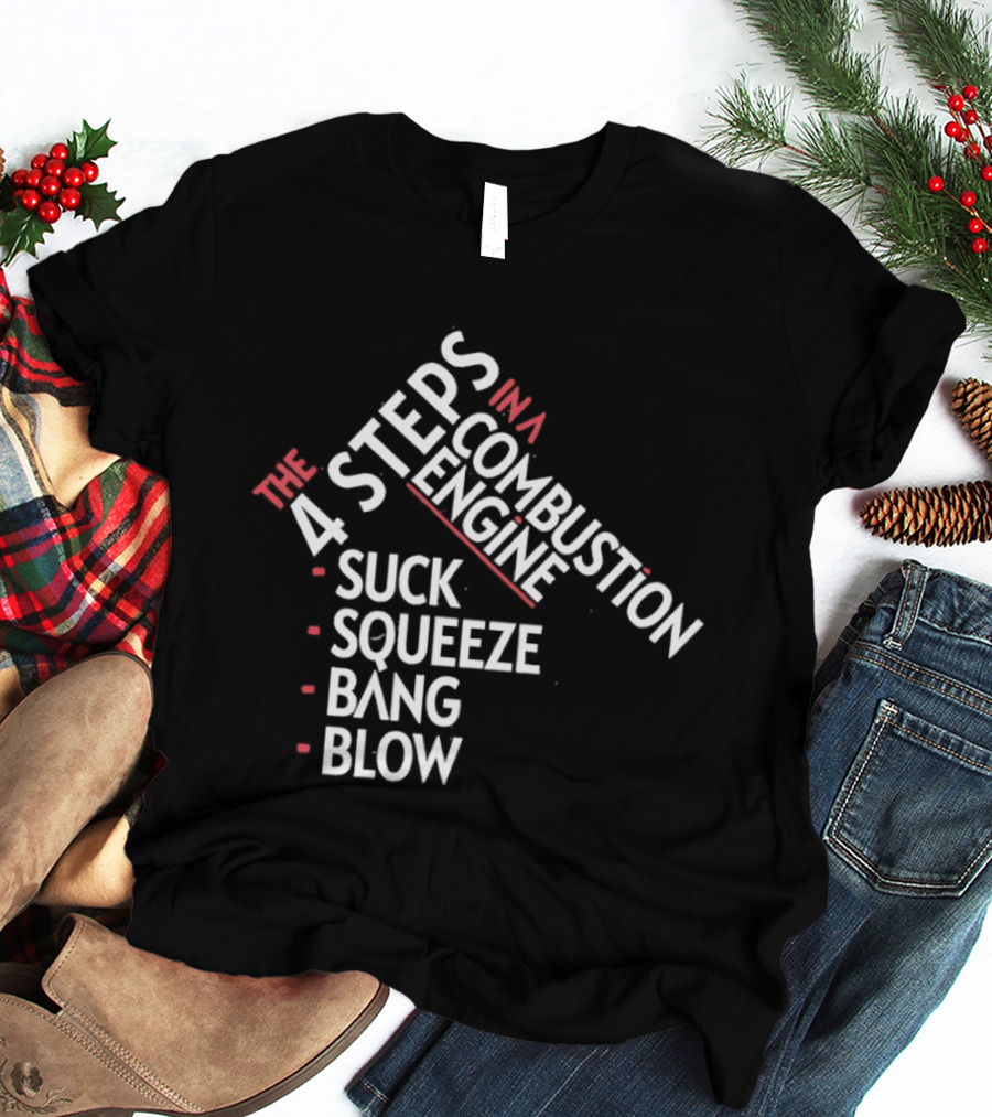 4 Steps In A Combustion Engine Suck Squeeze Bang Blow T-Shirt