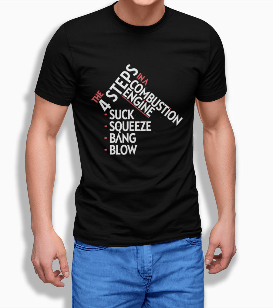 4 Steps In A Combustion Engine Suck Squeeze Bang Blow T-Shirt