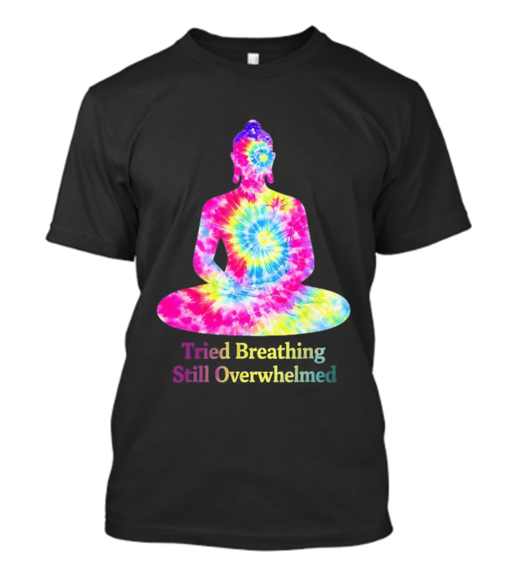Tried Breathing Still Overwhelmed Tie Dye Buddha Meditation T-Shirt