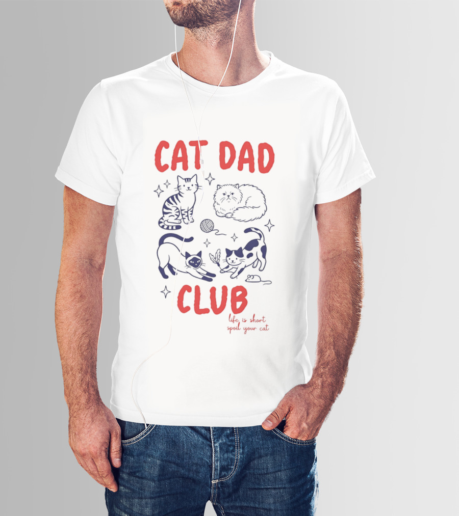 Cat Dad Club Life Is Short Spoil Your Cat Cozy Feline Companions T-Shirt