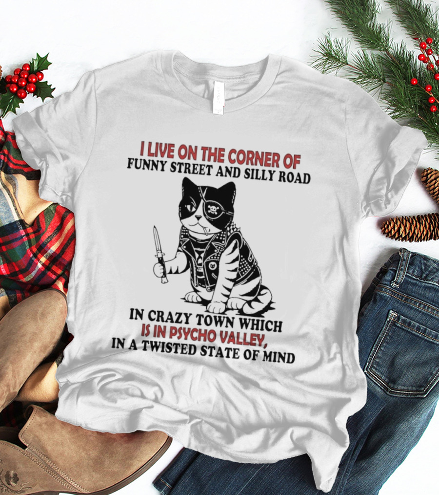 I Live On The Corner Of Funky Street And Silly Road In Crazy Town Psycho Valley Twisted State Of Mind T-Shirt