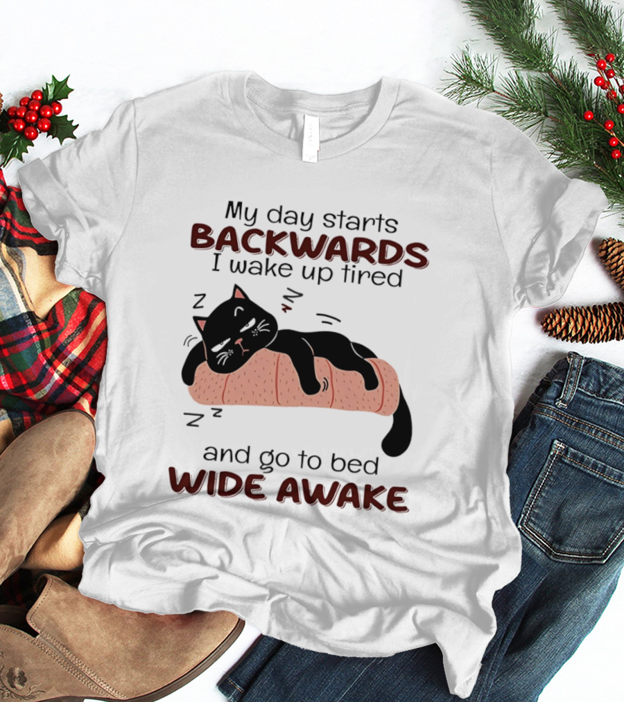 Lazy Black Cat My Day Starts Backwards I Wake Up Tired Go To Bed Wide Awake T-Shirt