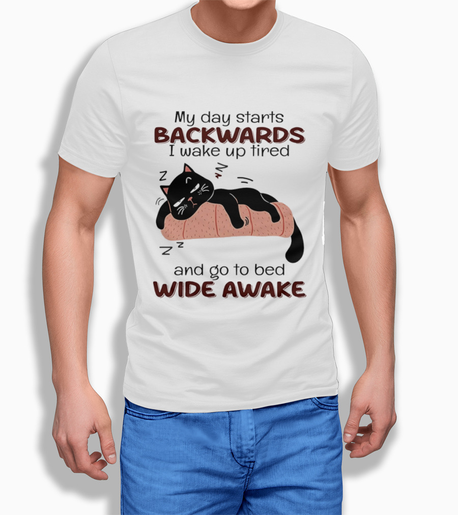 Lazy Black Cat My Day Starts Backwards I Wake Up Tired Go To Bed Wide Awake T-Shirt