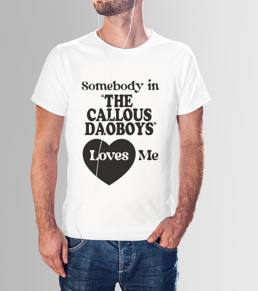 Somebody In "The Callous Daoboys" Loves Me T-Shirt